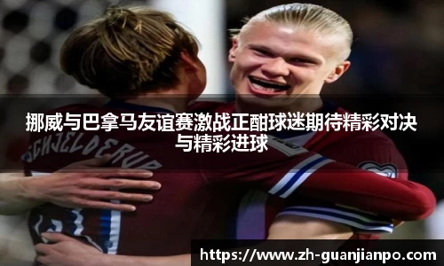 挪威与巴拿马友谊赛激战正酣球迷期待精彩对决与精彩进球