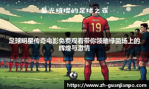足球明星传奇电影免费观看带你领略绿茵场上的辉煌与激情